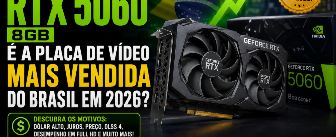 RTX 5060 8 GB: por que ela se tornou a placa de vídeo mais vendida do Brasil em 2026?